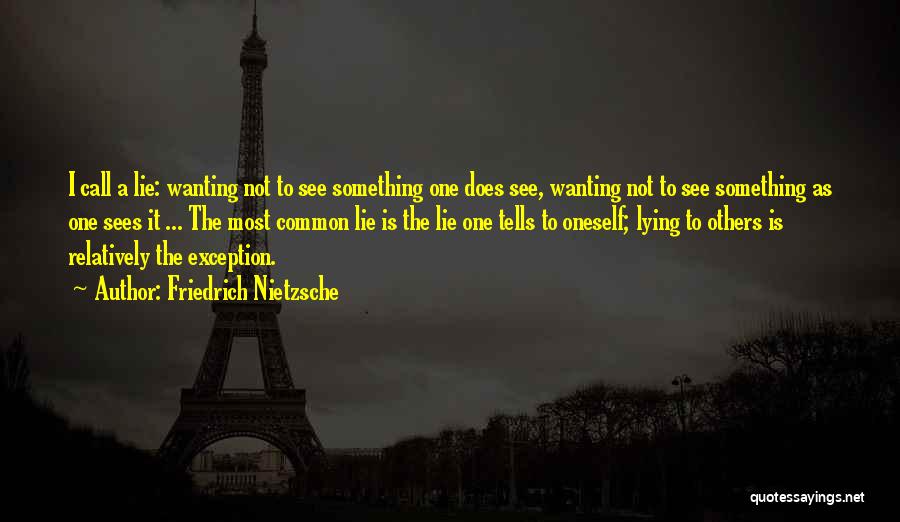 Friedrich Nietzsche Quotes: I Call A Lie: Wanting Not To See Something One Does See, Wanting Not To See Something As One Sees
