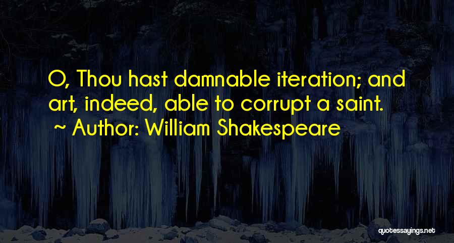 William Shakespeare Quotes: O, Thou Hast Damnable Iteration; And Art, Indeed, Able To Corrupt A Saint.