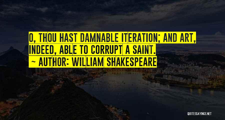William Shakespeare Quotes: O, Thou Hast Damnable Iteration; And Art, Indeed, Able To Corrupt A Saint.