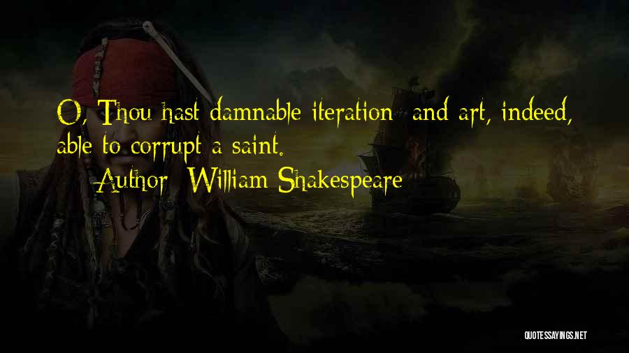 William Shakespeare Quotes: O, Thou Hast Damnable Iteration; And Art, Indeed, Able To Corrupt A Saint.