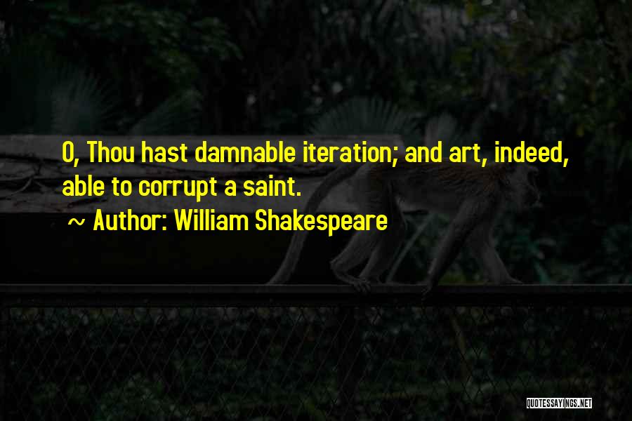 William Shakespeare Quotes: O, Thou Hast Damnable Iteration; And Art, Indeed, Able To Corrupt A Saint.