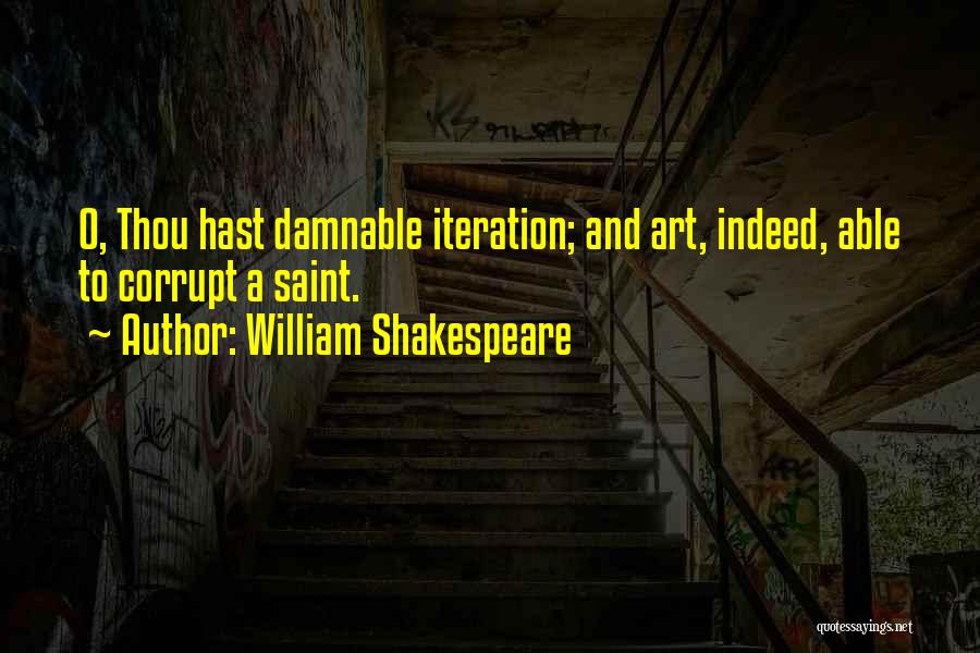 William Shakespeare Quotes: O, Thou Hast Damnable Iteration; And Art, Indeed, Able To Corrupt A Saint.
