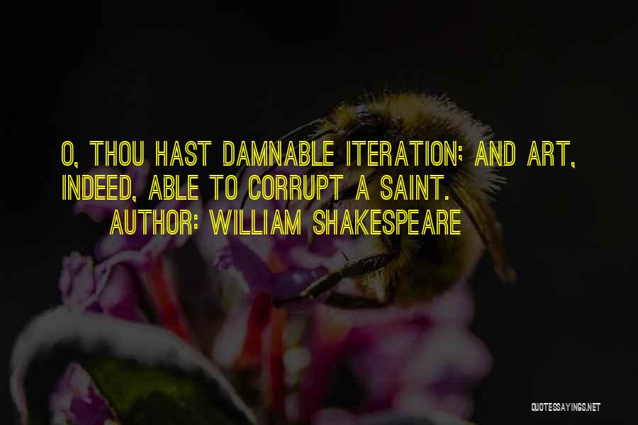 William Shakespeare Quotes: O, Thou Hast Damnable Iteration; And Art, Indeed, Able To Corrupt A Saint.