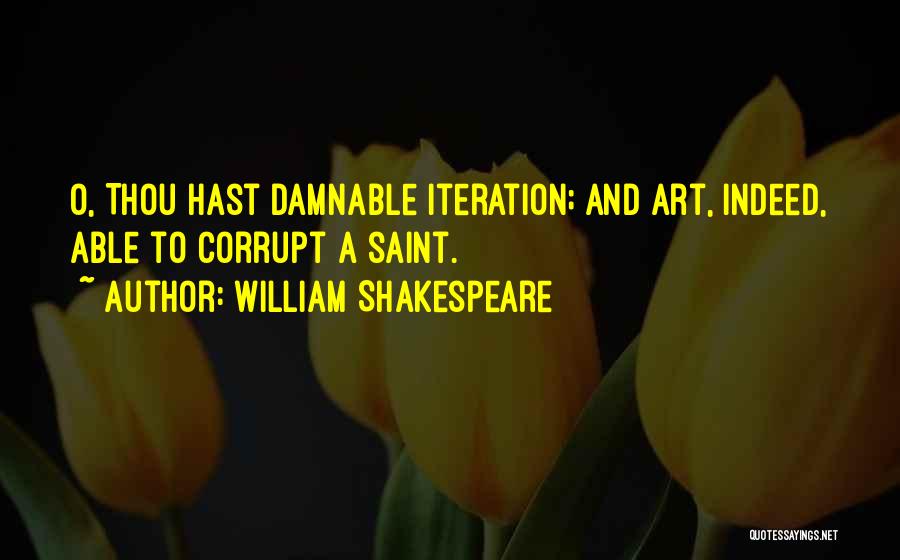 William Shakespeare Quotes: O, Thou Hast Damnable Iteration; And Art, Indeed, Able To Corrupt A Saint.