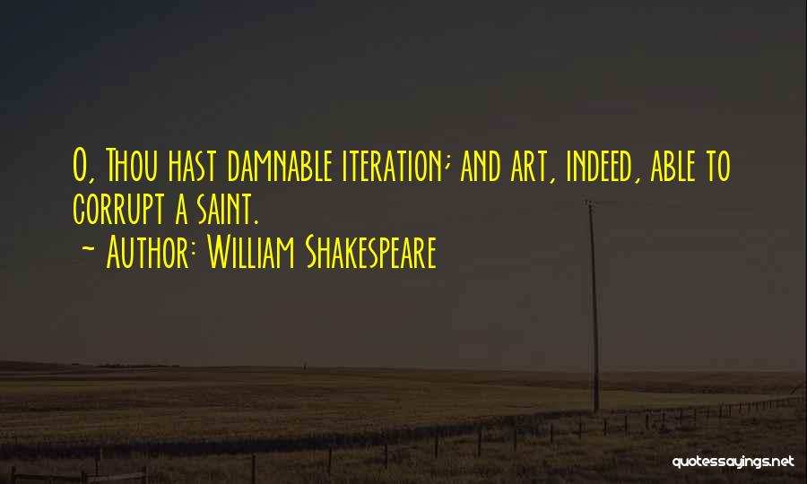 William Shakespeare Quotes: O, Thou Hast Damnable Iteration; And Art, Indeed, Able To Corrupt A Saint.