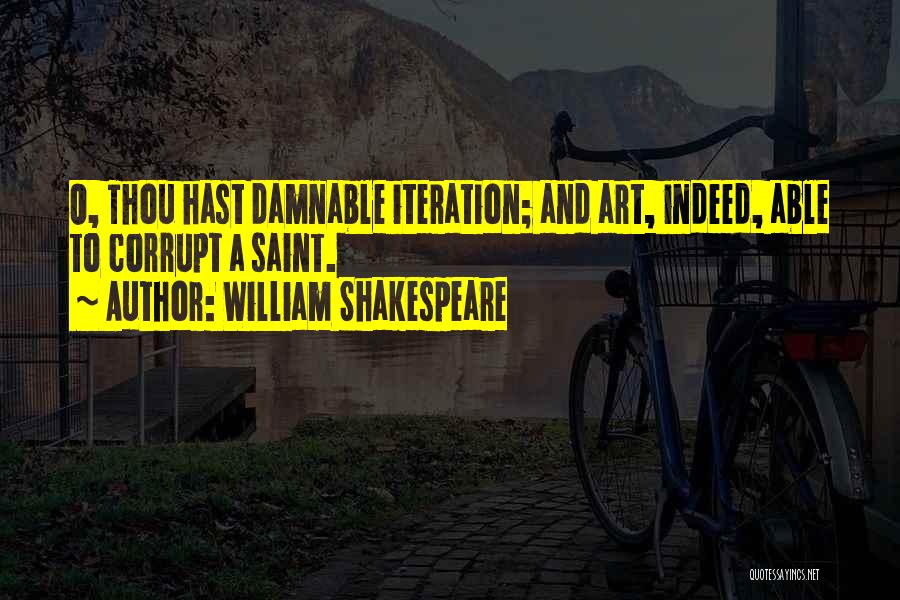 William Shakespeare Quotes: O, Thou Hast Damnable Iteration; And Art, Indeed, Able To Corrupt A Saint.