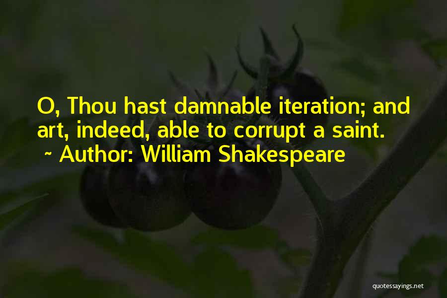 William Shakespeare Quotes: O, Thou Hast Damnable Iteration; And Art, Indeed, Able To Corrupt A Saint.