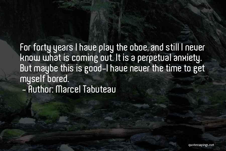Marcel Tabuteau Quotes: For Forty Years I Have Play The Oboe, And Still I Never Know What Is Coming Out. It Is A