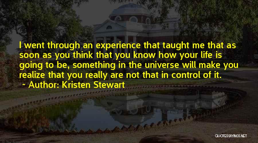 Kristen Stewart Quotes: I Went Through An Experience That Taught Me That As Soon As You Think That You Know How Your Life