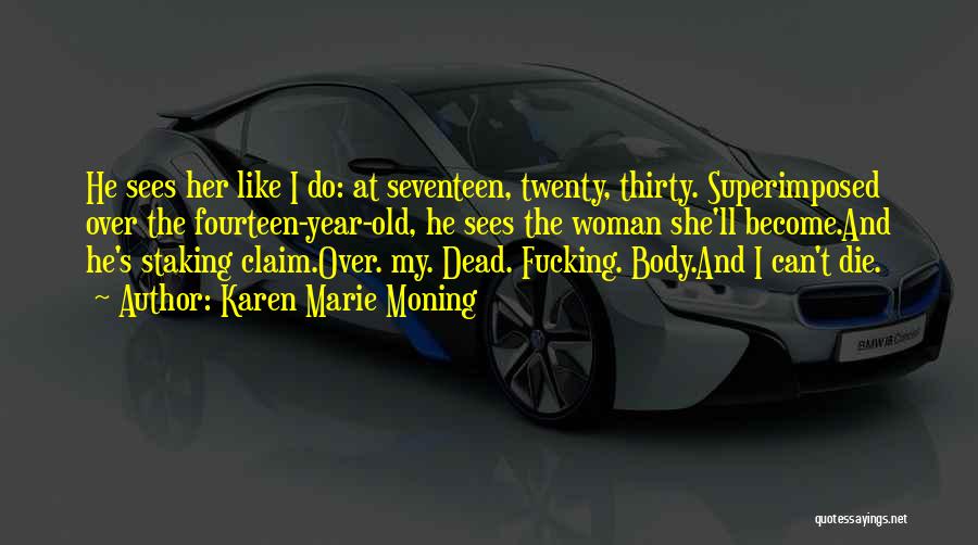 Karen Marie Moning Quotes: He Sees Her Like I Do: At Seventeen, Twenty, Thirty. Superimposed Over The Fourteen-year-old, He Sees The Woman She'll Become.and