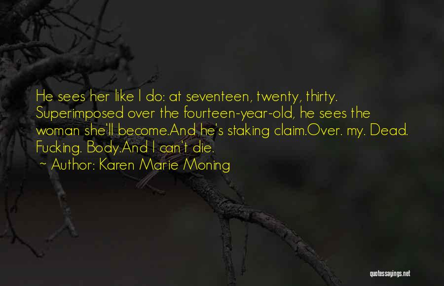 Karen Marie Moning Quotes: He Sees Her Like I Do: At Seventeen, Twenty, Thirty. Superimposed Over The Fourteen-year-old, He Sees The Woman She'll Become.and