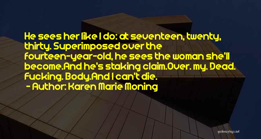 Karen Marie Moning Quotes: He Sees Her Like I Do: At Seventeen, Twenty, Thirty. Superimposed Over The Fourteen-year-old, He Sees The Woman She'll Become.and