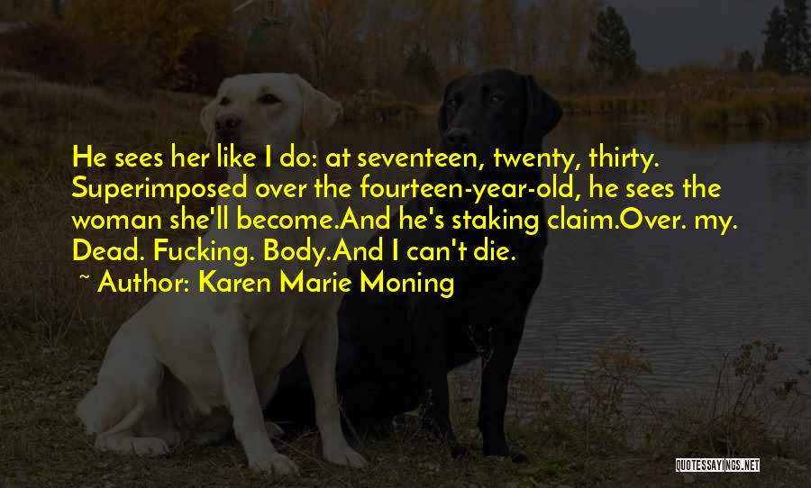 Karen Marie Moning Quotes: He Sees Her Like I Do: At Seventeen, Twenty, Thirty. Superimposed Over The Fourteen-year-old, He Sees The Woman She'll Become.and