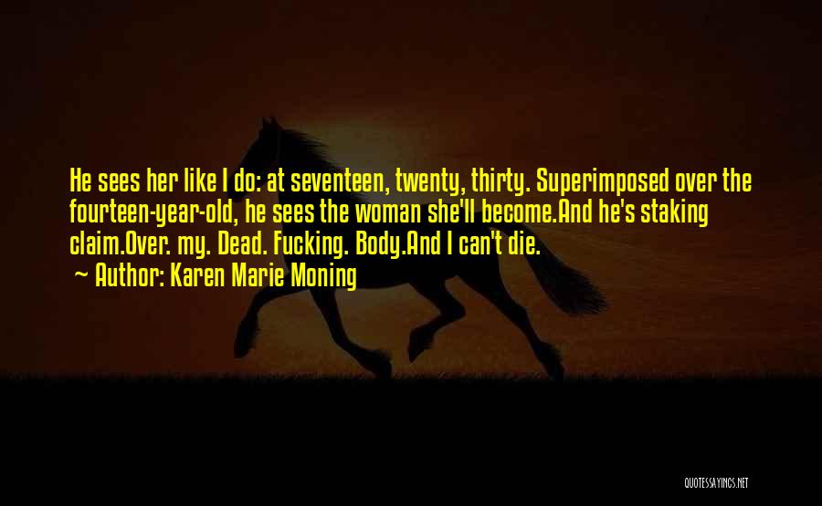 Karen Marie Moning Quotes: He Sees Her Like I Do: At Seventeen, Twenty, Thirty. Superimposed Over The Fourteen-year-old, He Sees The Woman She'll Become.and