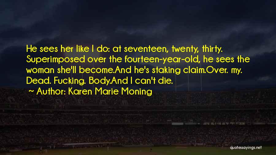 Karen Marie Moning Quotes: He Sees Her Like I Do: At Seventeen, Twenty, Thirty. Superimposed Over The Fourteen-year-old, He Sees The Woman She'll Become.and