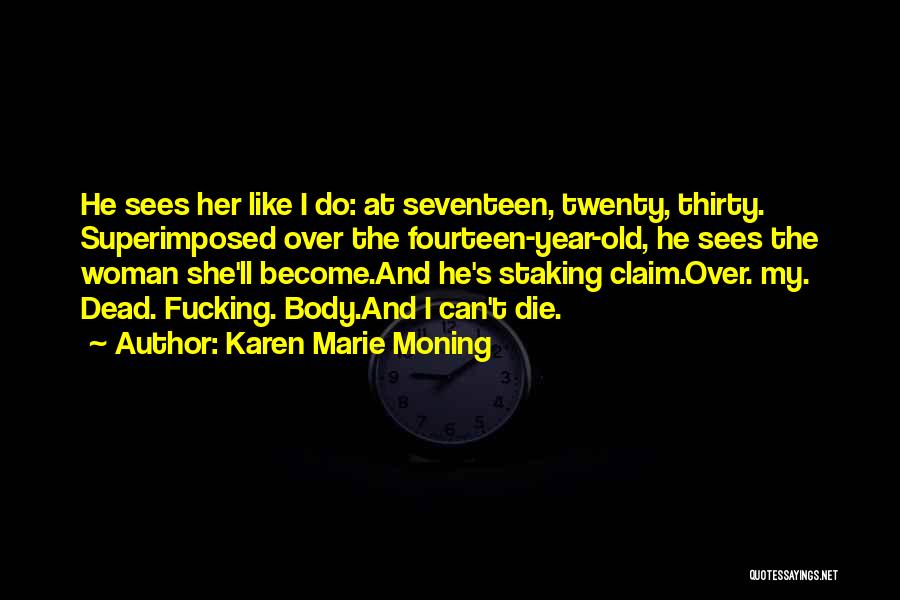 Karen Marie Moning Quotes: He Sees Her Like I Do: At Seventeen, Twenty, Thirty. Superimposed Over The Fourteen-year-old, He Sees The Woman She'll Become.and