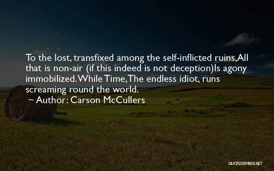 Carson McCullers Quotes: To The Lost, Transfixed Among The Self-inflicted Ruins,all That Is Non-air (if This Indeed Is Not Deception)is Agony Immobilized. While