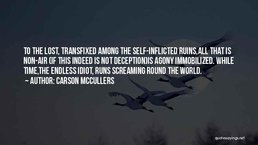 Carson McCullers Quotes: To The Lost, Transfixed Among The Self-inflicted Ruins,all That Is Non-air (if This Indeed Is Not Deception)is Agony Immobilized. While