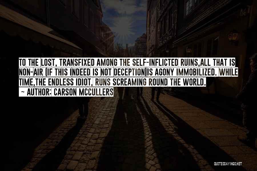 Carson McCullers Quotes: To The Lost, Transfixed Among The Self-inflicted Ruins,all That Is Non-air (if This Indeed Is Not Deception)is Agony Immobilized. While