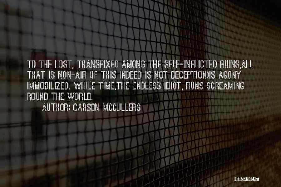 Carson McCullers Quotes: To The Lost, Transfixed Among The Self-inflicted Ruins,all That Is Non-air (if This Indeed Is Not Deception)is Agony Immobilized. While