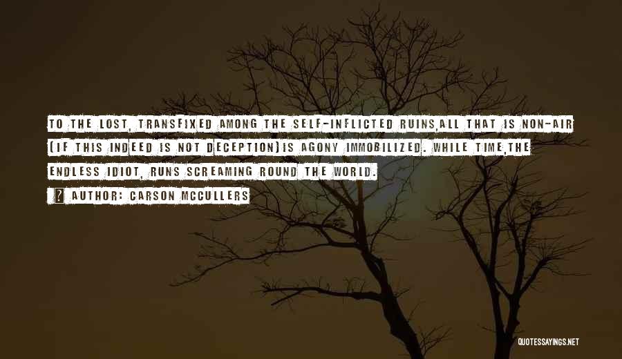 Carson McCullers Quotes: To The Lost, Transfixed Among The Self-inflicted Ruins,all That Is Non-air (if This Indeed Is Not Deception)is Agony Immobilized. While