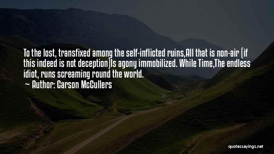 Carson McCullers Quotes: To The Lost, Transfixed Among The Self-inflicted Ruins,all That Is Non-air (if This Indeed Is Not Deception)is Agony Immobilized. While