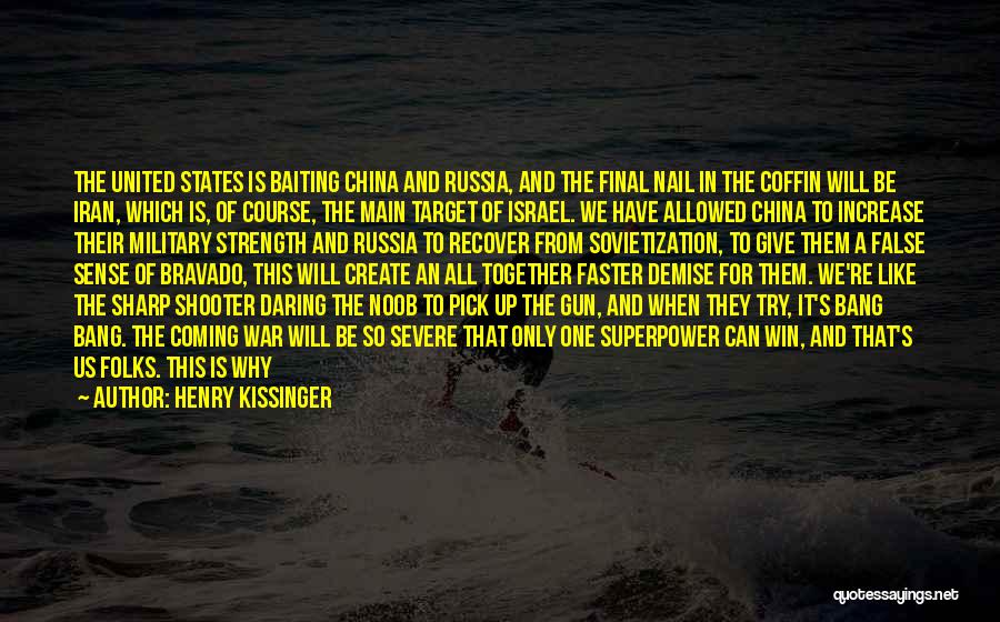 Henry Kissinger Quotes: The United States Is Baiting China And Russia, And The Final Nail In The Coffin Will Be Iran, Which Is,