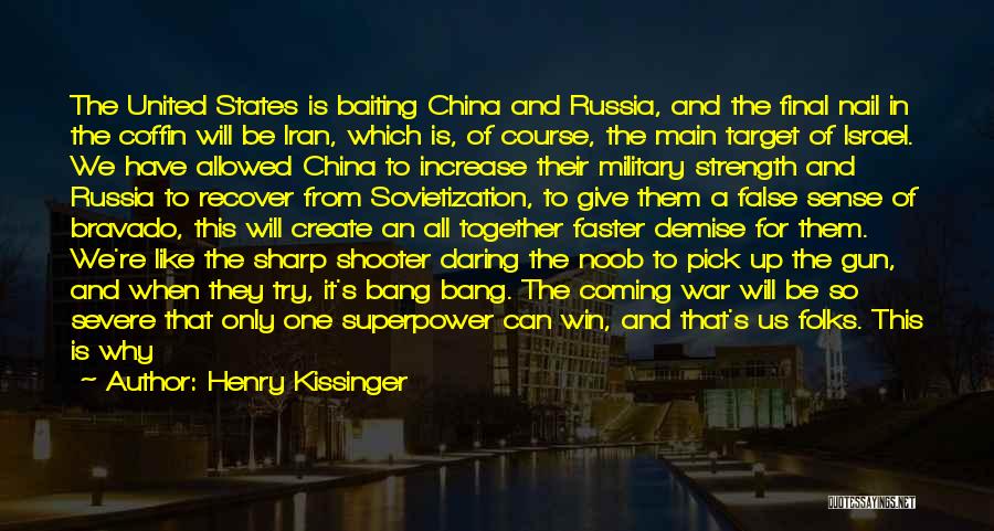Henry Kissinger Quotes: The United States Is Baiting China And Russia, And The Final Nail In The Coffin Will Be Iran, Which Is,