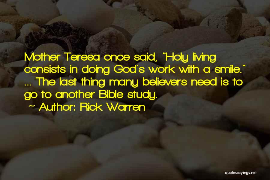 Rick Warren Quotes: Mother Teresa Once Said, Holy Living Consists In Doing God's Work With A Smile. ... The Last Thing Many Believers