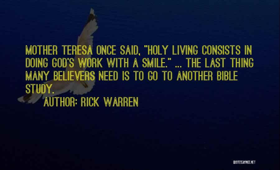 Rick Warren Quotes: Mother Teresa Once Said, Holy Living Consists In Doing God's Work With A Smile. ... The Last Thing Many Believers