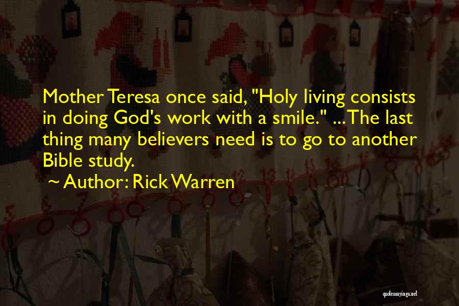 Rick Warren Quotes: Mother Teresa Once Said, Holy Living Consists In Doing God's Work With A Smile. ... The Last Thing Many Believers