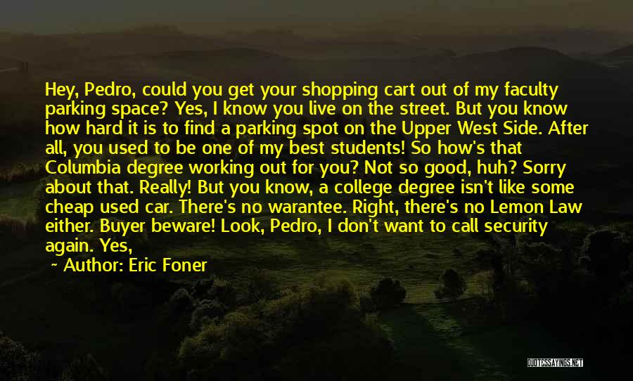 Eric Foner Quotes: Hey, Pedro, Could You Get Your Shopping Cart Out Of My Faculty Parking Space? Yes, I Know You Live On