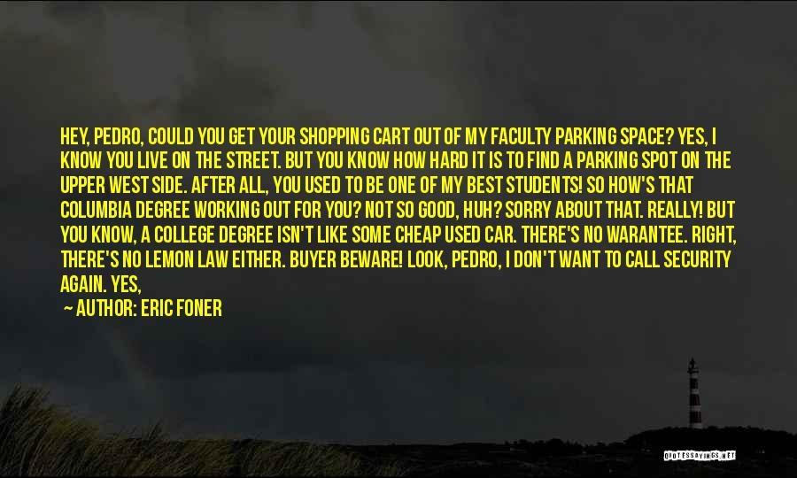 Eric Foner Quotes: Hey, Pedro, Could You Get Your Shopping Cart Out Of My Faculty Parking Space? Yes, I Know You Live On