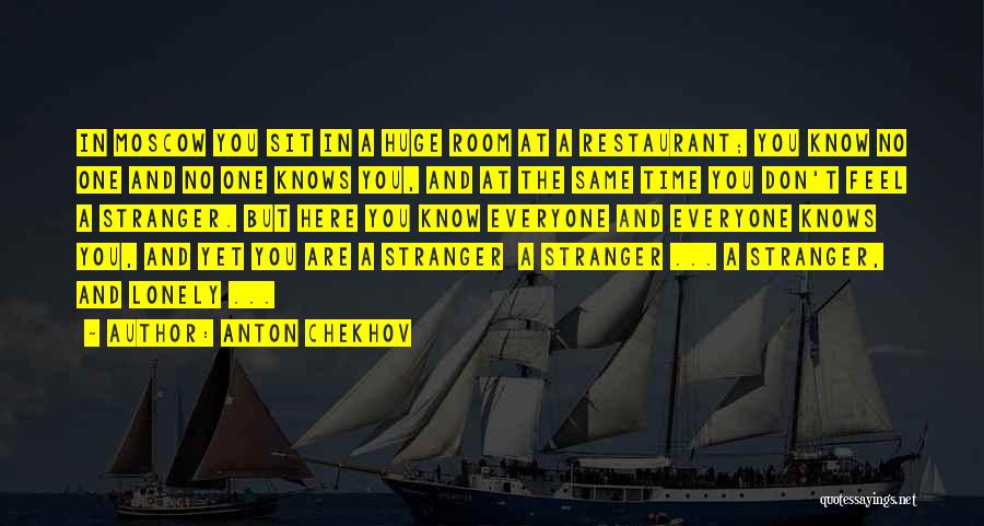 Anton Chekhov Quotes: In Moscow You Sit In A Huge Room At A Restaurant; You Know No One And No One Knows You,