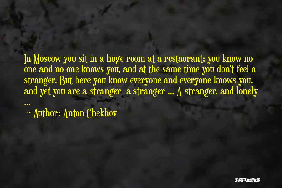 Anton Chekhov Quotes: In Moscow You Sit In A Huge Room At A Restaurant; You Know No One And No One Knows You,