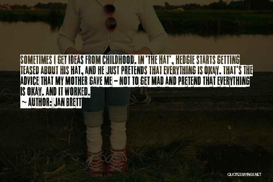 Jan Brett Quotes: Sometimes I Get Ideas From Childhood. In 'the Hat', Hedgie Starts Getting Teased About His Hat, And He Just Pretends