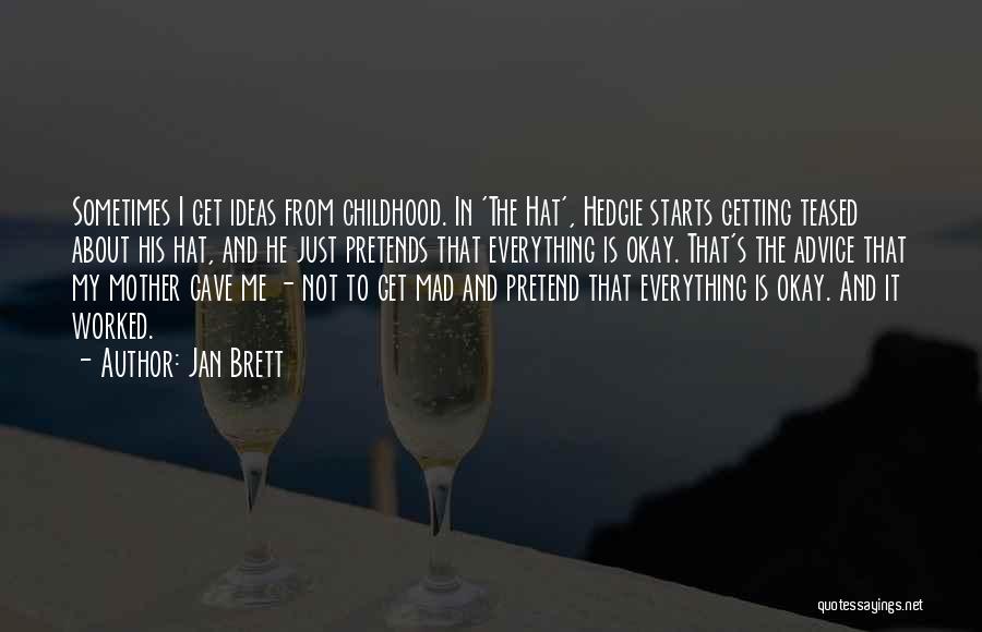 Jan Brett Quotes: Sometimes I Get Ideas From Childhood. In 'the Hat', Hedgie Starts Getting Teased About His Hat, And He Just Pretends