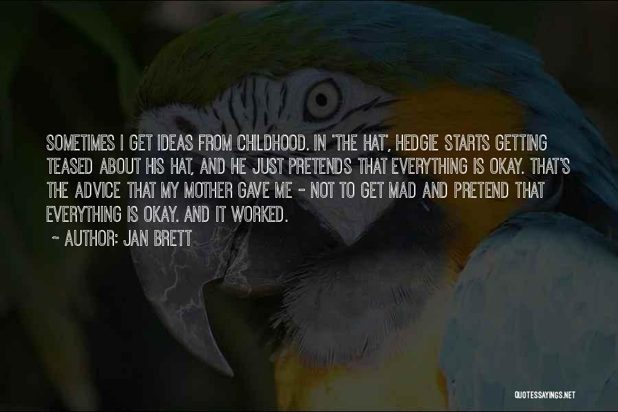 Jan Brett Quotes: Sometimes I Get Ideas From Childhood. In 'the Hat', Hedgie Starts Getting Teased About His Hat, And He Just Pretends