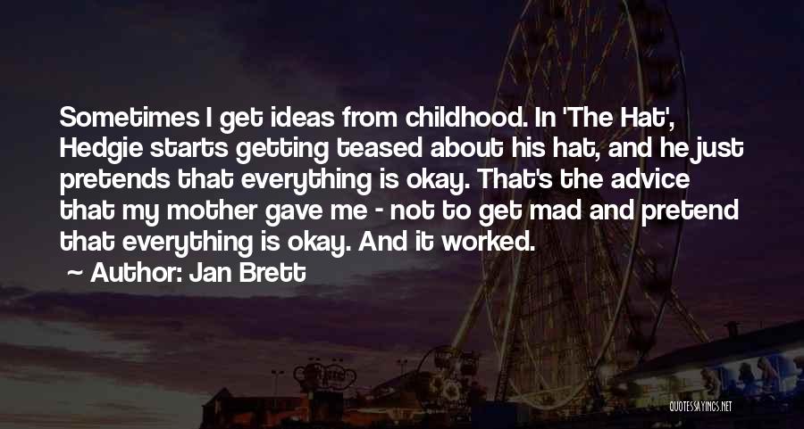 Jan Brett Quotes: Sometimes I Get Ideas From Childhood. In 'the Hat', Hedgie Starts Getting Teased About His Hat, And He Just Pretends