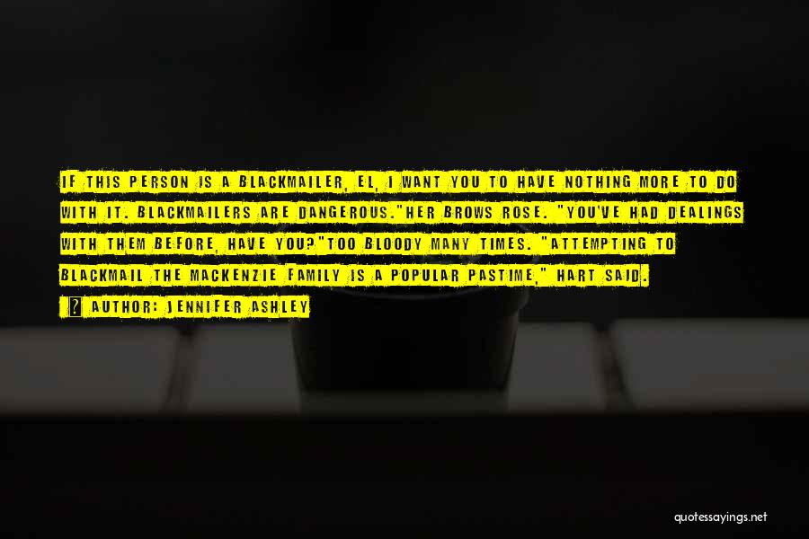 Jennifer Ashley Quotes: If This Person Is A Blackmailer, El, I Want You To Have Nothing More To Do With It. Blackmailers Are