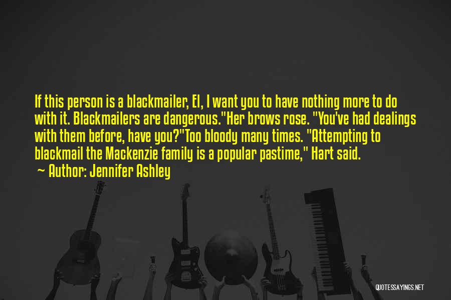 Jennifer Ashley Quotes: If This Person Is A Blackmailer, El, I Want You To Have Nothing More To Do With It. Blackmailers Are