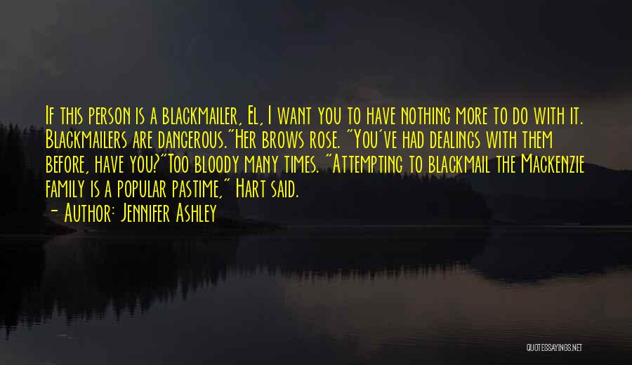 Jennifer Ashley Quotes: If This Person Is A Blackmailer, El, I Want You To Have Nothing More To Do With It. Blackmailers Are