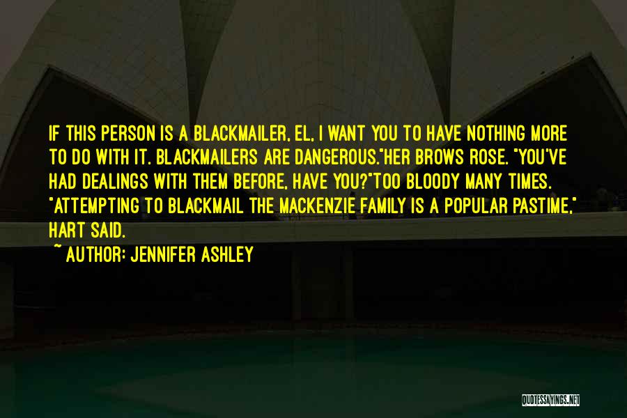 Jennifer Ashley Quotes: If This Person Is A Blackmailer, El, I Want You To Have Nothing More To Do With It. Blackmailers Are