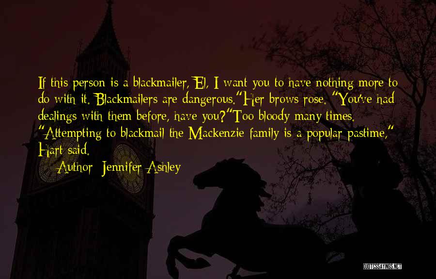 Jennifer Ashley Quotes: If This Person Is A Blackmailer, El, I Want You To Have Nothing More To Do With It. Blackmailers Are