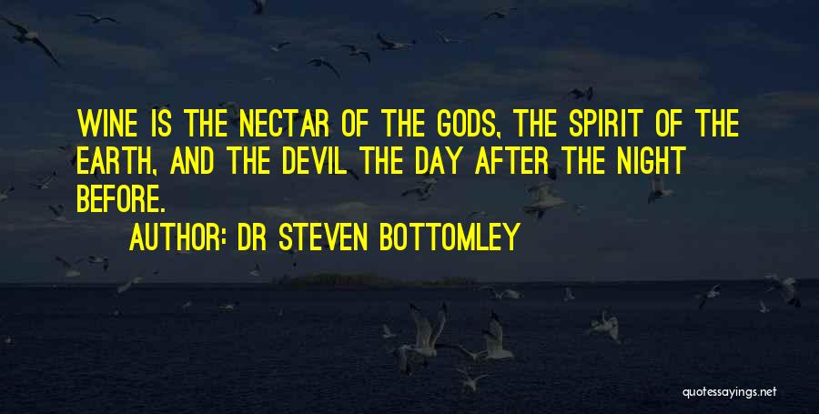 Dr Steven Bottomley Quotes: Wine Is The Nectar Of The Gods, The Spirit Of The Earth, And The Devil The Day After The Night