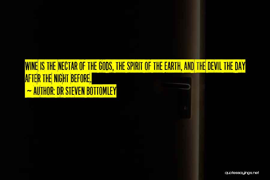 Dr Steven Bottomley Quotes: Wine Is The Nectar Of The Gods, The Spirit Of The Earth, And The Devil The Day After The Night