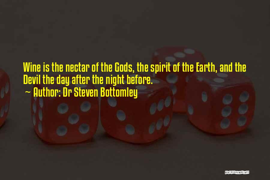 Dr Steven Bottomley Quotes: Wine Is The Nectar Of The Gods, The Spirit Of The Earth, And The Devil The Day After The Night