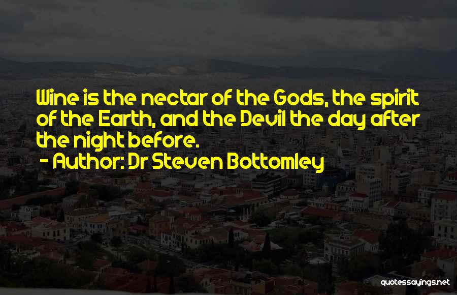 Dr Steven Bottomley Quotes: Wine Is The Nectar Of The Gods, The Spirit Of The Earth, And The Devil The Day After The Night