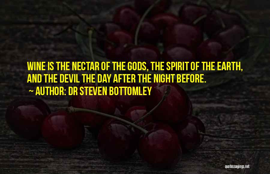Dr Steven Bottomley Quotes: Wine Is The Nectar Of The Gods, The Spirit Of The Earth, And The Devil The Day After The Night