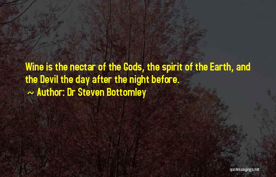 Dr Steven Bottomley Quotes: Wine Is The Nectar Of The Gods, The Spirit Of The Earth, And The Devil The Day After The Night
